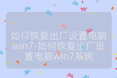 如何恢复出厂设置电脑win7-如何恢复出厂设置电脑win7系统