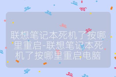 联想笔记本死机了按哪里重启-联想笔记本死机了按哪里重启电脑