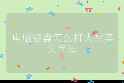 电脑键盘怎么打大写英文字母