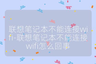 联想笔记本不能连接wifi-联想笔记本不能连接wifi怎么回事