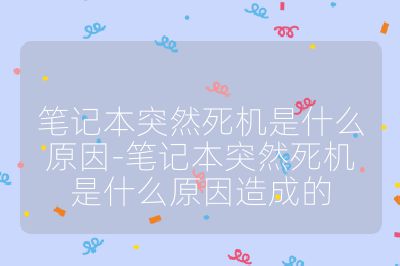笔记本突然死机是什么原因-笔记本突然死机是什么原因造成的