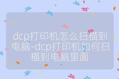 dcp打印机怎么扫描到电脑-dcp打印机如何扫描到电脑里面