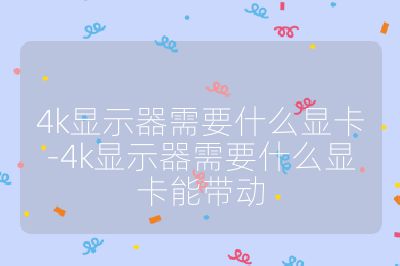 4k显示器需要什么显卡-4k显示器需要什么显卡能带动