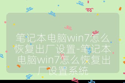 笔记本电脑win7怎么恢复出厂设置-笔记本电脑win7怎么恢复出厂设置系统