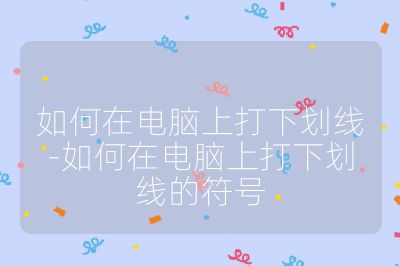 如何在电脑上打下划线-如何在电脑上打下划线的符号