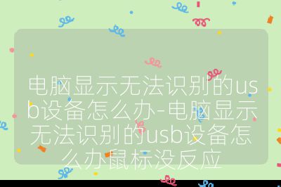 电脑显示无法识别的usb设备怎么办-电脑显示无法识别的usb设备怎么办鼠标没反应