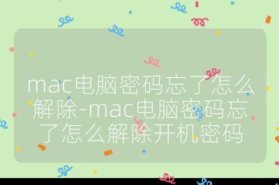 mac电脑密码忘了怎么解除-mac电脑密码忘了怎么解除开机密码