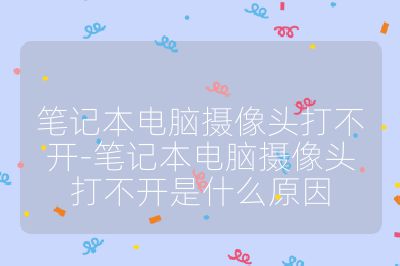 笔记本电脑摄像头打不开-笔记本电脑摄像头打不开是什么原因