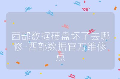 西部数据硬盘坏了去哪修-西部数据官方维修点