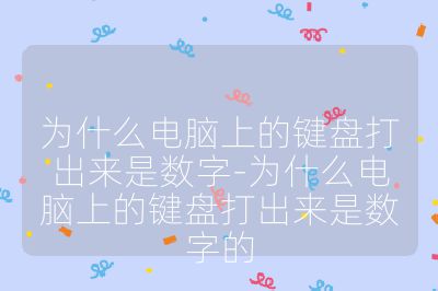 为什么电脑上的键盘打出来是数字-为什么电脑上的键盘打出来是数字的
