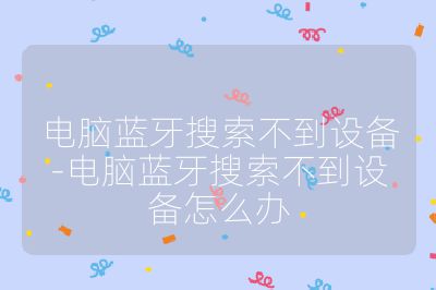 电脑蓝牙搜索不到设备-电脑蓝牙搜索不到设备怎么办