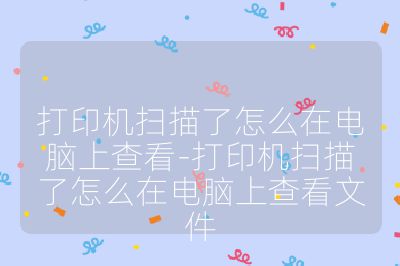 打印机扫描了怎么在电脑上查看-打印机扫描了怎么在电脑上查看文件