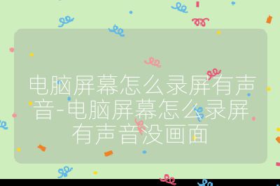 电脑屏幕怎么录屏有声音-电脑屏幕怎么录屏有声音没画面