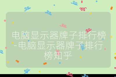 电脑显示器牌子排行榜-电脑显示器牌子排行榜知乎