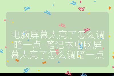 电脑屏幕太亮了怎么调暗一点-笔记本电脑屏幕太亮了怎么调暗一点