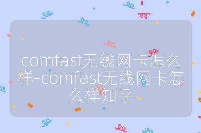 comfast无线网卡怎么样-comfast无线网卡怎么样知乎