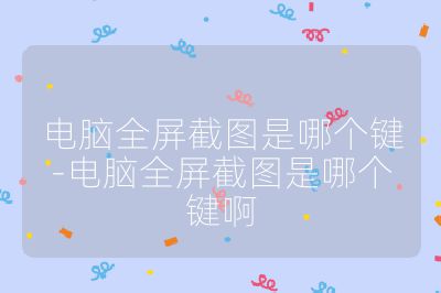 电脑全屏截图是哪个键-电脑全屏截图是哪个键啊