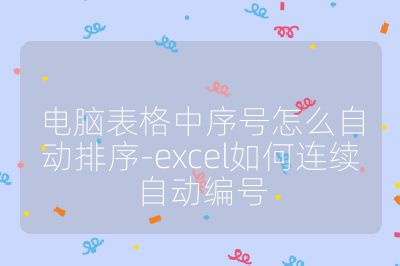 电脑表格中序号怎么自动排序-excel如何连续自动编号