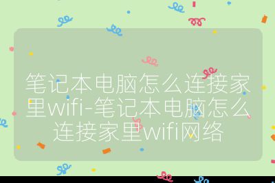 笔记本电脑怎么连接家里wifi-笔记本电脑怎么连接家里wifi网络