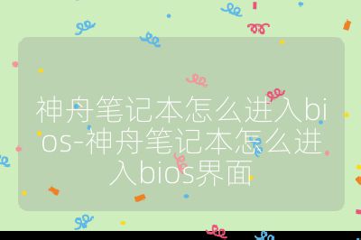 神舟笔记本怎么进入bios-神舟笔记本怎么进入bios界面