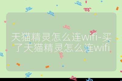 天猫精灵怎么连wifi-买了天猫精灵怎么连wifi