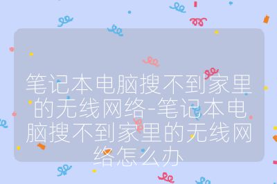 笔记本电脑搜不到家里的无线网络-笔记本电脑搜不到家里的无线网络怎么办
