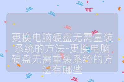 更换电脑硬盘无需重装系统的方法-更换电脑硬盘无需重装系统的方法有哪些