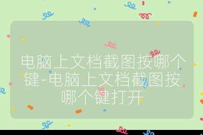 电脑上文档截图按哪个键-电脑上文档截图按哪个键打开