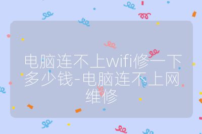 电脑连不上wifi修一下多少钱-电脑连不上网维修