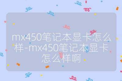mx450笔记本显卡怎么样-mx450笔记本显卡怎么样啊