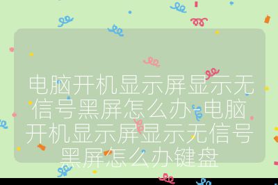 电脑开机显示屏显示无信号黑屏怎么办-电脑开机显示屏显示无信号黑屏怎么办键盘