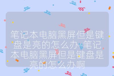 笔记本电脑黑屏但是键盘是亮的怎么办-笔记本电脑黑屏但是键盘是亮的怎么办啊