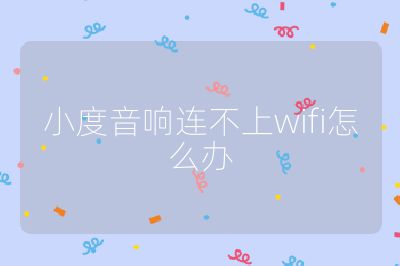小度音响连不上wifi怎么办