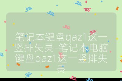 笔记本键盘qaz1这一竖排失灵-笔记本电脑键盘qaz1这一竖排失灵