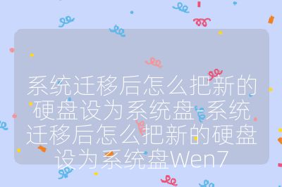 系统迁移后怎么把新的硬盘设为系统盘-系统迁移后怎么把新的硬盘设为系统盘Wen7