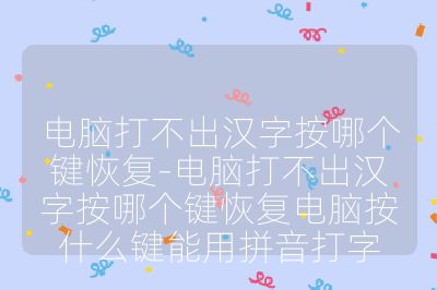 电脑打不出汉字按哪个键恢复-电脑打不出汉字按哪个键恢复电脑按什么键能用拼音打字