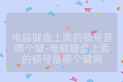 电脑键盘上面的顿号是哪个键-电脑键盘上面的顿号是哪个键啊