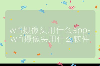 wifi摄像头用什么app-wifi摄像头用什么软件