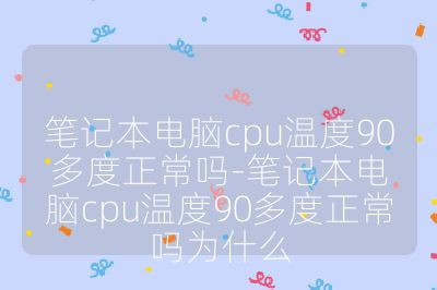 笔记本电脑cpu温度90多度正常吗-笔记本电脑cpu温度90多度正常吗为什么