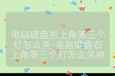 电脑键盘右上角第三个灯怎么关-电脑键盘右上角第三个灯怎么关掉
