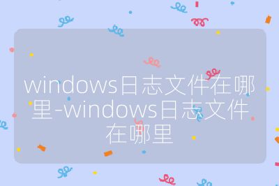 windows日志文件在哪里-windows日志文件在哪里