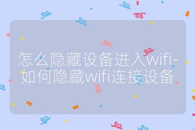 怎么隐藏设备进入wifi-如何隐藏wifi连接设备