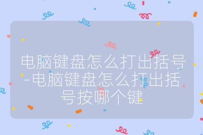 电脑键盘怎么打出括号-电脑键盘怎么打出括号按哪个键