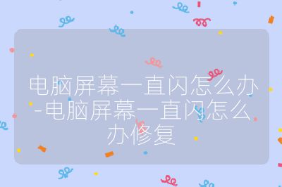 电脑屏幕一直闪怎么办-电脑屏幕一直闪怎么办修复