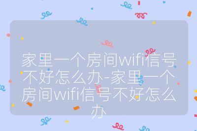 家里一个房间wifi信号不好怎么办-家里一个房间wifi信号不好怎么办