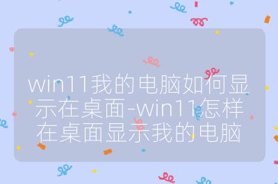 win11我的电脑如何显示在桌面-win11怎样在桌面显示我的电脑