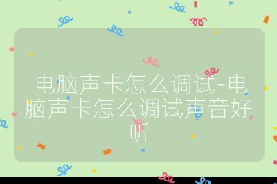 电脑声卡怎么调试-电脑声卡怎么调试声音好听