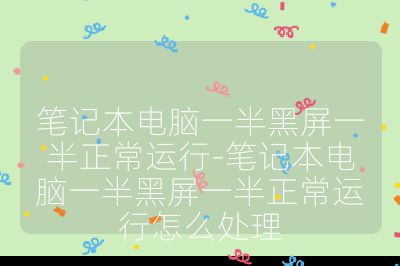 笔记本电脑一半黑屏一半正常运行-笔记本电脑一半黑屏一半正常运行怎么处理