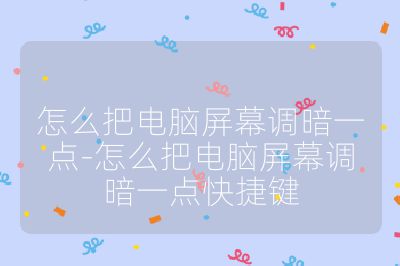 怎么把电脑屏幕调暗一点-怎么把电脑屏幕调暗一点快捷键