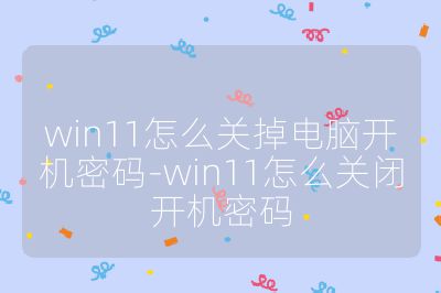 win11怎么关掉电脑开机密码-win11怎么关闭开机密码